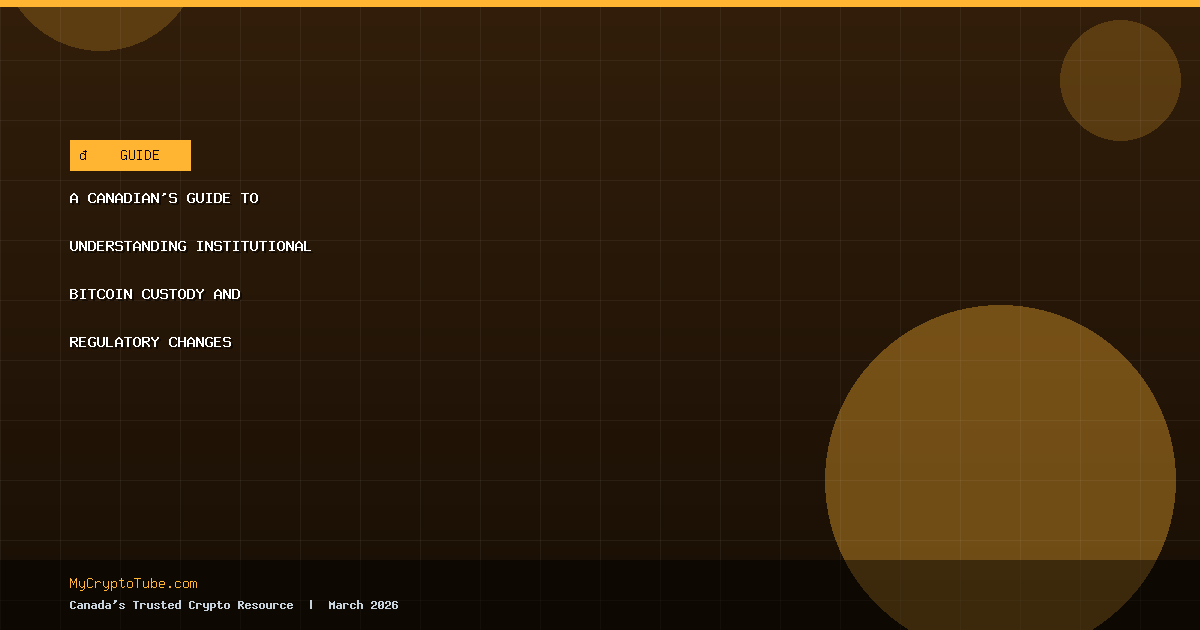 A Canadian’s Guide to Understanding Institutional Bitcoin Custody and Regulatory Changes