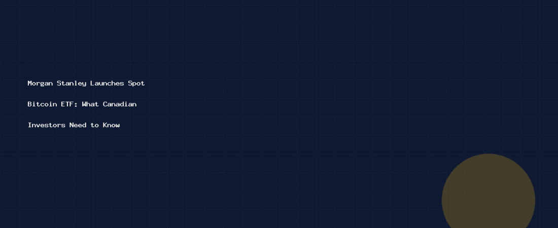 Morgan Stanley Launches Spot Bitcoin ETF: What Canadian Investors Need to Know